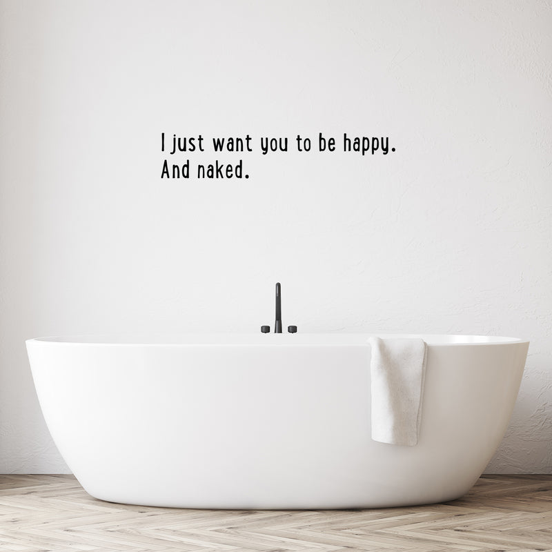 Vinyl Wall Art Decal - I Just Want You to Be Happy and Naked - 7" x 36" - Modern Witty Adult Humor Home Living Room Bedroom Bathroom Sticker Decoration - Funny Couples Peel and Stick Adhesive 2