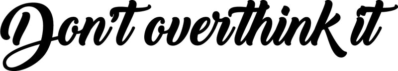 Vinyl Wall Art Decal - Don’t Overthink It - 4" x 23" - Motivational Home Living Room Bedroom Office Sticker Decor - Modern Business Peel and Stick Brush Lettering Wall Decals 1