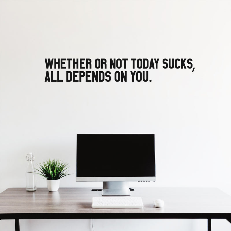 Vinyl Wall Art Decal - Whether Or Not Today Sucks All Depends On You - 6.5" x 40" - Determination Modern Lifestyle Peel and Stick Wall Decals - Waterproof Unisex Home Living Room Office Sticker Decor 3