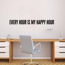 Vinyl Wall Art Decal - Every Hour Is My Happy Hour - Positive Home Living Room Bedroom Office Dorm Room Sticker Decoration - Trendy Modern Peel And Stick Wall Decals 3