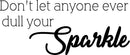 Vinyl Wall Art Decal - Don’t Let Anyone Ever Dull Your Sparkle - 13" x 31" - Inspirational Home Living Room Office Bedroom Sticker Decor - Peel and Stick Adhesive Decals 1
