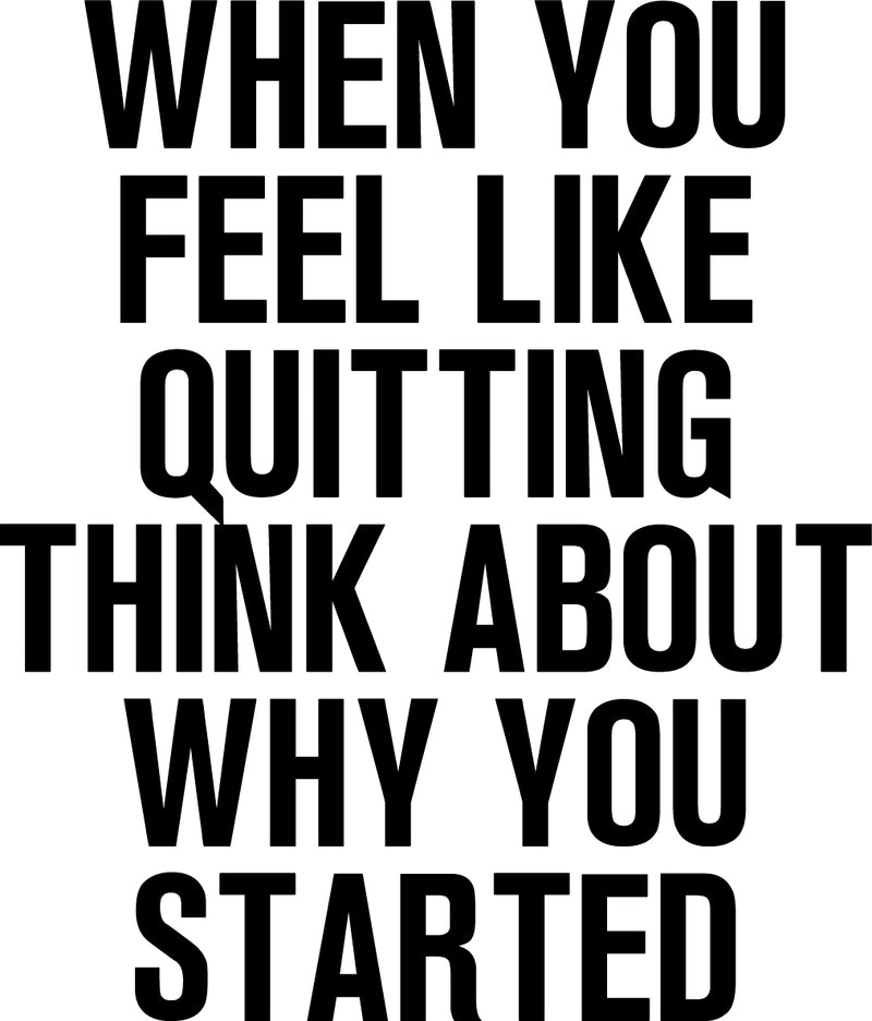 Vinyl Wall Art Decal - When You Feel Like Quitting Think About Why You Started - 27" x 23" - Inspirational Home Living Room Office Work Bedroom Sticker Decor - Peel and Stick Adhesive Decals 1