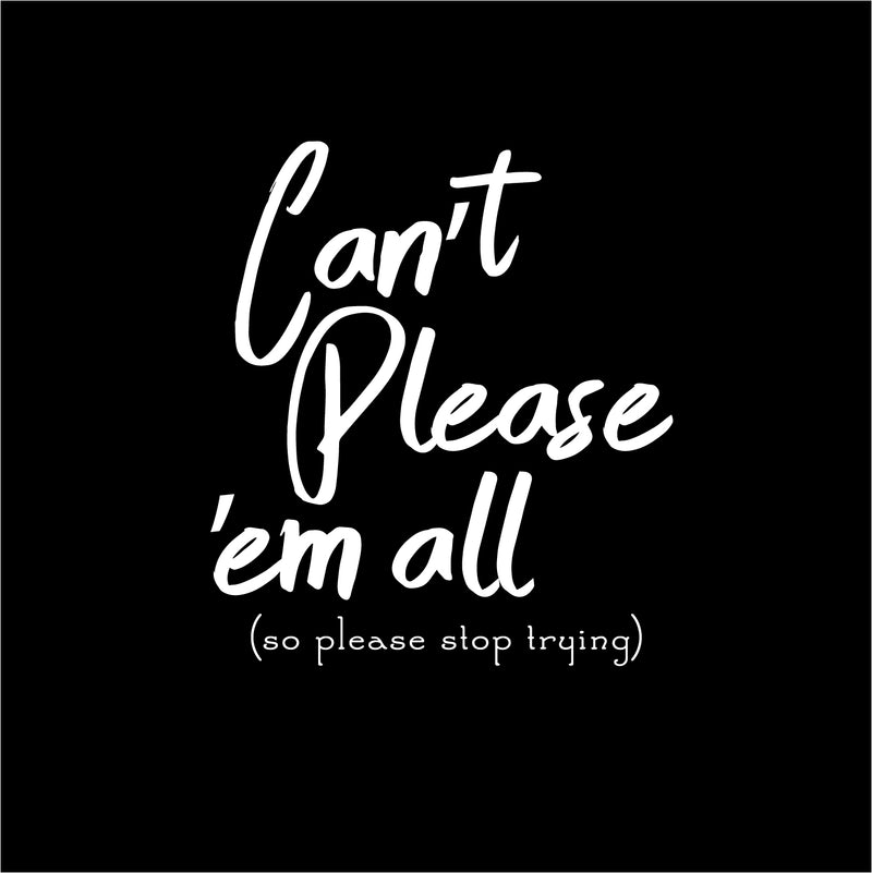 Vinyl Wall Art Decal - Can’t Please Em All So Please Stop Trying - 26" x 23" - Positive Bedroom Living Room Home Decoration - Motivational Wall Home Apartment Decor Sticker (26" x 23"; White) 2