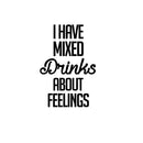 Vinyl Wall Art Decal - I Have Mixed Drinks About Feelings - 34" x 23" - Adult Quotes Drinking Home Living Room Kitchen Dining Room Wall Decor - Alcohol Drinks Bar Restaurant Waterproof Decor Sticker 2