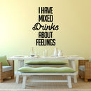 Vinyl Wall Art Decal - I Have Mixed Drinks About Feelings - 34" x 23" - Adult Quotes Drinking Home Living Room Kitchen Dining Room Wall Decor - Alcohol Drinks Bar Restaurant Waterproof Decor Sticker 3