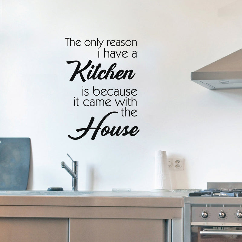 Vinyl Wall Art Decal - The Only Reason I Have A Kitchen Is Because It Came With The House - 23" x 16" - Funny Adult Quotes Home Bedroom Living Room Wall Decor - Witty Kitchen Decor Sticker 3