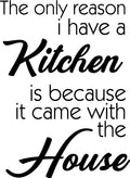 Vinyl Wall Art Decal - The Only Reason I Have A Kitchen Is Because It Came With The House - Funny Adult Quotes Home Bedroom Living Room Wall Decor - Witty Kitchen Decor Sticker 1