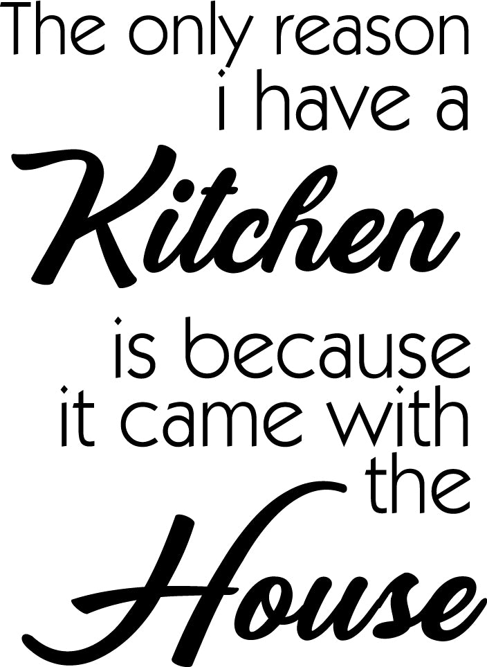 Vinyl Wall Art Decal - The Only Reason I Have A Kitchen Is Because It Came With The House - Funny Adult Quotes Home Bedroom Living Room Wall Decor - Witty Kitchen Decor Sticker 1