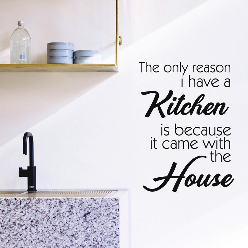 Vinyl Wall Art Decal - The Only Reason I Have A Kitchen Is Because It Came With The House - Funny Adult Quotes Home Bedroom Living Room Wall Decor - Witty Kitchen Decor Sticker 2