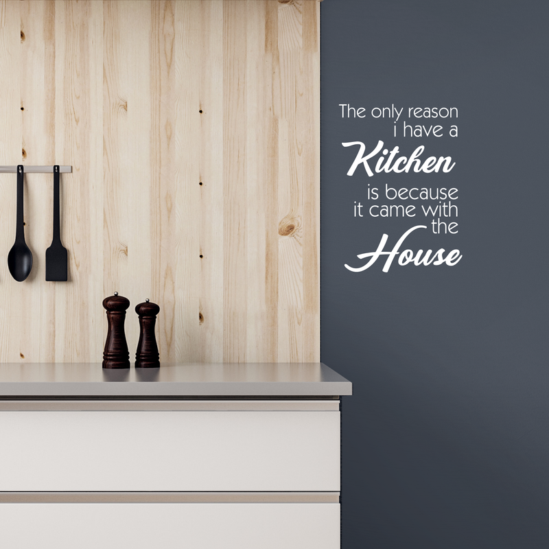 Vinyl Wall Art Decal - The Only Reason I Have A Kitchen Is Because It Came With The House - Funny Adult Quotes Home Bedroom Living Room Wall Decor - Witty Kitchen Decor Sticker 5