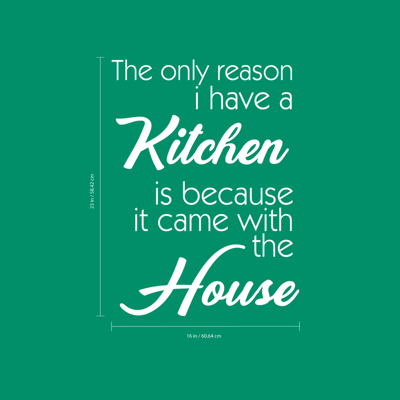 Vinyl Wall Art Decal - The Only Reason I Have A Kitchen Is Because It Came With The House - 23" x 16" - Funny Adult Quotes Home Bedroom Living Room Wall Decor - Witty Kitchen Decor Sticker 4