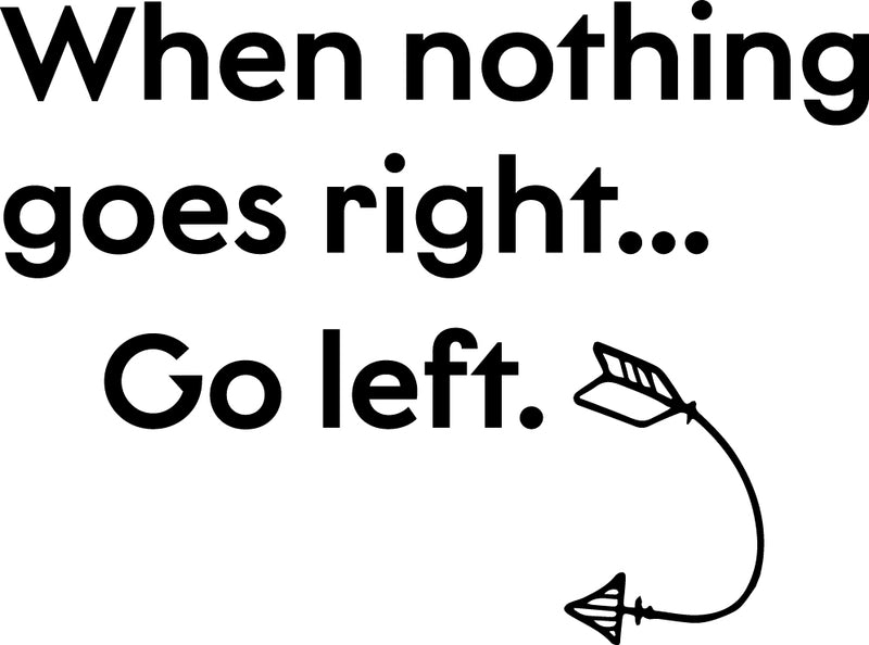 Vinyl Wall Art Decal - When Nothing Goes Right Go Left - 23" x 31" - Positive Home Living Room Bedroom Sticker Decor - Inspirational Office Workplace Peel and Stick Decals 1