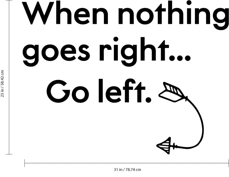 Vinyl Wall Art Decal - When Nothing Goes Right Go Left - 23" x 31" - Positive Home Living Room Bedroom Sticker Decor - Inspirational Office Workplace Peel and Stick Decals 4