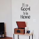 Vinyl Wall Art Decal - It’s So Good to Be Home - 31" x 19" - Positive Home Living Room Bedroom Sticker Decor - Charming Family Quote Peel and Stick Indoor Outdoor Household Decals 2
