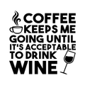 Vinyl Wall Art Decal - Coffee Keeps Me Going Until It's Acceptable To Drink Wine - Adult Humor Quotes Home Kitchen Dining Room Wall Decor - Alcohol Drinks Bar Restaurant Decor Sticker 1