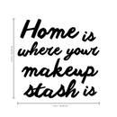 Vinyl Wall Art Decal - Home is Where Your Makeup Stash is - 13.5" x 14" - Women’s Makeup Lovers Lifestyle Home Bedroom Decor - Girls Trendy Positive Office Workplace Decals 4