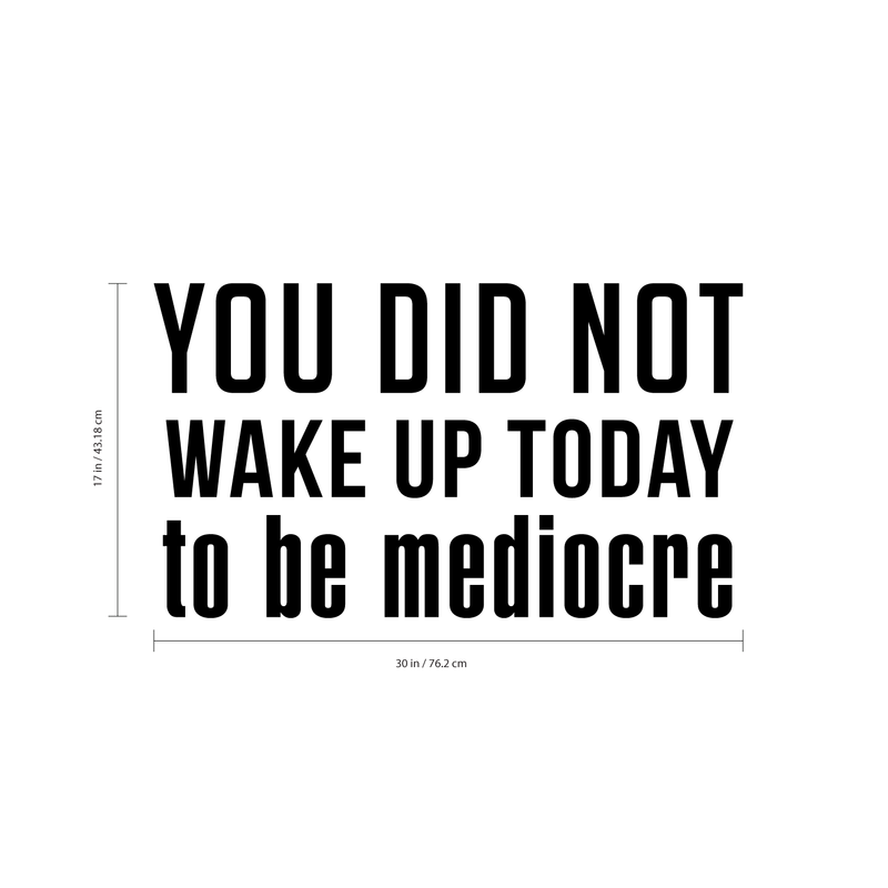 Vinyl Wall Art Decal - You Did Not Wake Up Today to Be Mediocre - 17" x 30" - Inspirational Workplace Bedroom Apartment Decor - Encouraging Indoor Outdoor Home Living Room Office Decals 4