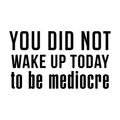 Vinyl Wall Art Decal - You Did Not Wake Up Today to Be Mediocre - 17" x 30" - Inspirational Workplace Bedroom Apartment Decor - Encouraging Indoor Outdoor Home Living Room Office Decals 1