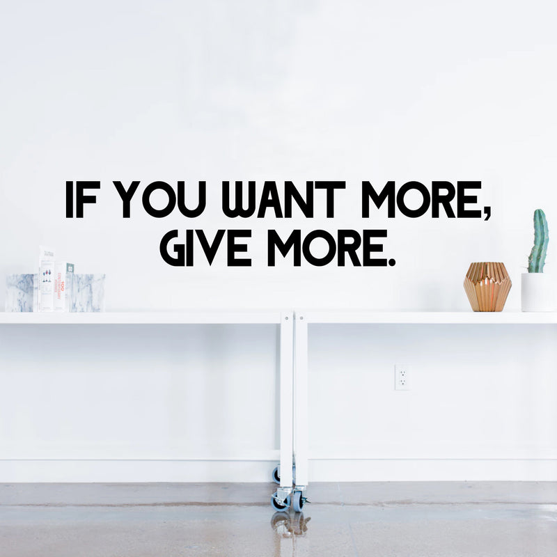 Vinyl Wall Art Decal - If You Want More Give More - 8" x 40" - Motivational Office Workplace Business Quote Sticker - Peel and Stick Wall Home Living Room Bedroom Decor 2