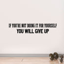 Vinyl Wall Art Decal - If You’re Not Doing It for Yourself You Will Give Up - 8" x 40" - Home Bedroom Living Room Apartment Motivational Decor - Positive Gym Fitness Workout Work Office Decals 2