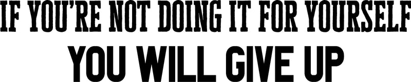 Vinyl Wall Art Decal - If You’re Not Doing It for Yourself You Will Give Up - 8" x 40" - Home Bedroom Living Room Apartment Motivational Decor - Positive Gym Fitness Workout Work Office Decals 1