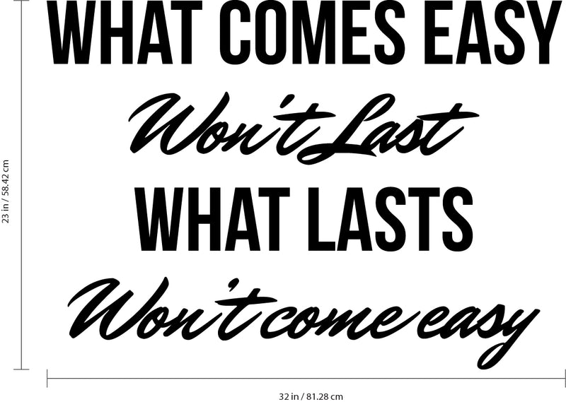 Vinyl Art Wall Decal - What Comes Easy Won't Last What Lasts Won't Come Easy - Motivational Bedroom Living Room Office Life Quotes - Positive Gym And Fitness Workplace Sticker Decals 4