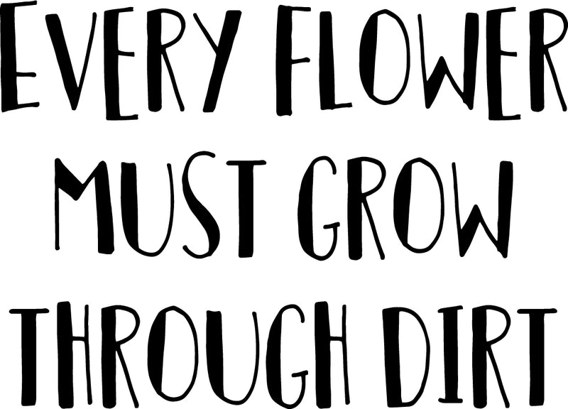 Vinyl Art Wall Decal - Every Flower Must Grow Through Dirt - 23" x 32" - Motivational Bedroom Living Room Office Life Quotes - Inspire Positive Home Workplace Apartment Door Sticker Decals 1