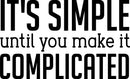 Vinyl Wall Art Decal - It’s Simple Until You Make It Complicated - Inspirational Workplace Bedroom Apartment Decor Decals - Positive Home Living Room Office Quotes (14" x 23"; Black) 1