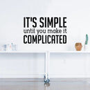 Vinyl Wall Art Decal - It’s Simple Until You Make It Complicated - Inspirational Workplace Bedroom Apartment Decor Decals - Positive Home Living Room Office Quotes (14" x 23"; Black) 2