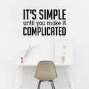 Vinyl Wall Art Decal - It’s Simple Until You Make It Complicated - Inspirational Workplace Bedroom Apartment Decor Decals - Positive Home Living Room Office Quotes (14" x 23"; Black) 3