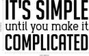 Vinyl Wall Art Decal - It’s Simple Until You Make It Complicated - Inspirational Workplace Bedroom Apartment Decor Decals - Positive Home Living Room Office Quotes (14" x 23"; Black) 4