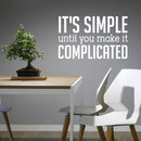 Vinyl Wall Art Decal - It’s Simple Until You Make It Complicated - 14" x 23" - Inspirational Workplace Bedroom Apartment Decor Decals - Positive Home Living Room Office Quotes (14" x 23"; White) 2