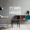 Vinyl Wall Art Decal - It’s Simple Until You Make It Complicated - 14" x 23" - Inspirational Workplace Bedroom Apartment Decor Decals - Positive Home Living Room Office Quotes (14" x 23"; White) 3