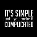 Vinyl Wall Art Decal - It’s Simple Until You Make It Complicated - 14" x 23" - Inspirational Workplace Bedroom Apartment Decor Decals - Positive Home Living Room Office Quotes (14" x 23"; White) 4