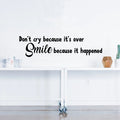 Vinyl Wall Art Decal - Don’t Cry Because It’s Over Smile Because It Happened - 8" x 32" - Inspirational Bedroom Apartment Decor Decals - Positive Indoor Outdoor Home Living Room Office Life Quotes 1