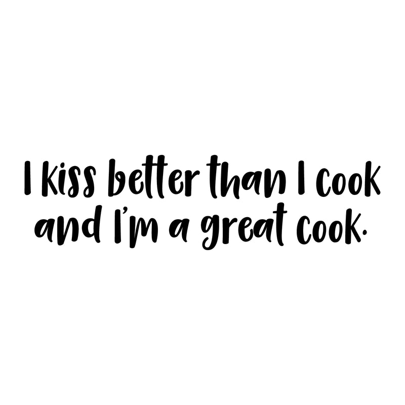 Vinyl Wall Art Decal - I Kiss Better Than I Cook and I’m A Great Cook - 8" x 30" - Foodie Fun Stickers - Witty Adhesive Vinyl for Kitchen Home Apartment Use - Fun Lighthearted Humorous Quotes 1