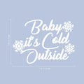 Vinyl Wall Art Decal - Baby It’s Cold Outside - 8" x 11" - Christmas Seasonal Decoration Sticker - Indoor Outdoor Wall Door Window Home Apartment Office Sticker Luggage Decor (8" x 11"; White) 1