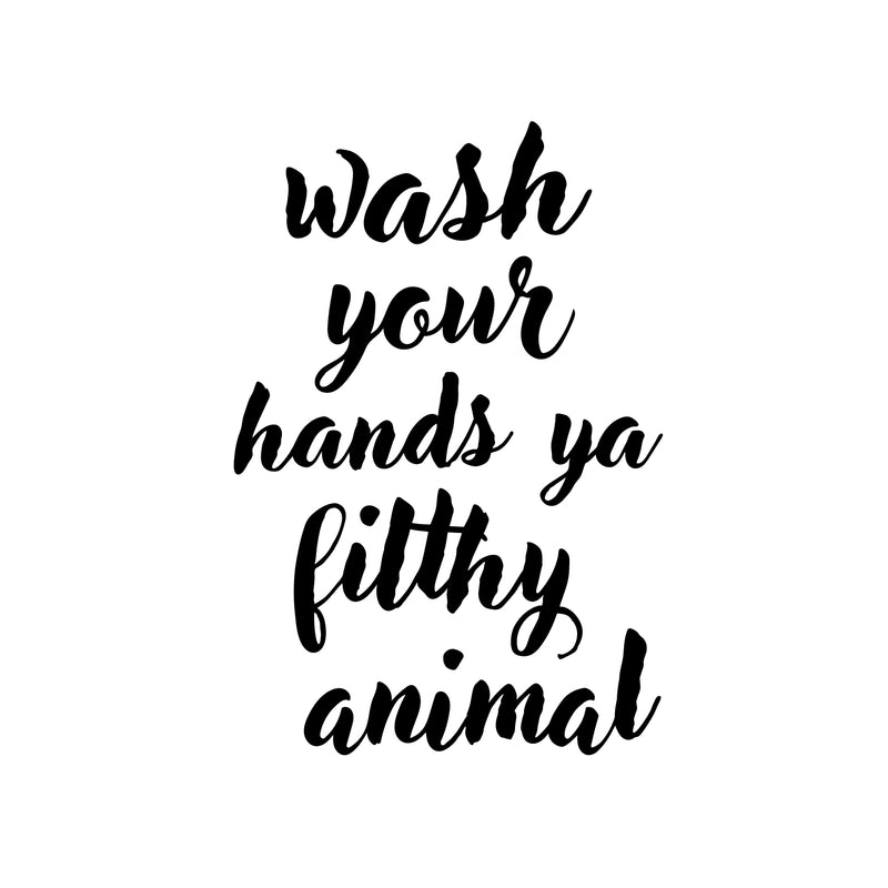 Vinyl Wall Art Decal - Wash Your Hands Ya Filthy Animal - 22" x 15" - Clean Household Modern Home Bathroom Decoration Quote - Fun Indoor Outdoor Wall Workplace Restaurant Cafe Bar Restroom Decor 1