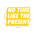 Vinyl Art Wall Decal - No Time Like The Present - 17" x 22" - Positive Life Quotes House Apartment Wall Decoration - Motivational Office Workplace Bedroom Living Room Decor (17" x 22"; Yellow) 1