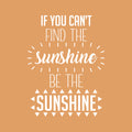 Vinyl Wall Art Decal - If You Can’t Find The Sunshine Be The Sunshine - Positive Bedroom Apartment Decor - Motivational Indoor Outdoor Home Living Room Office Quotes (23" x 17"; White) 2