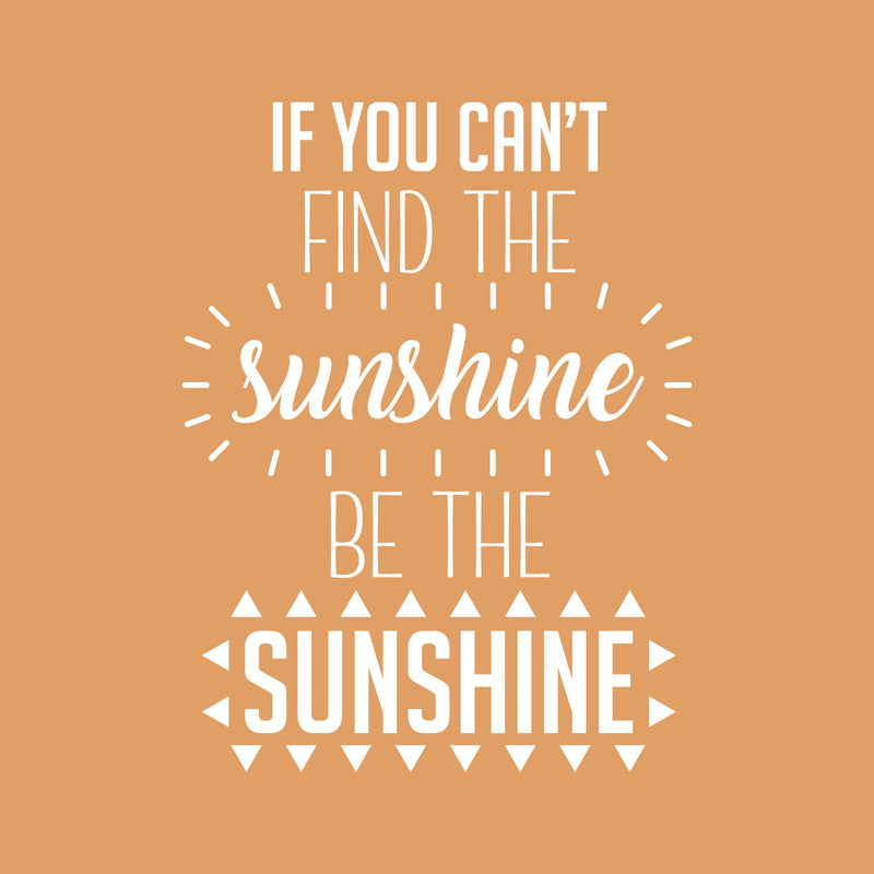 Vinyl Wall Art Decal - If You Can’t Find The Sunshine Be The Sunshine - 23" x 17" - Positive Bedroom Apartment Decor - Motivational Indoor Outdoor Home Living Room Office Quotes (23" x 17"; White) 1