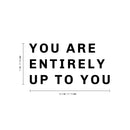 Vinyl Wall Art Decal - You are Entirely Up to You - 11" x 22.5" - Motivational Life Quote for Home Bedroom Living Room Work Office - Positive Quotes for Apartment Workplace Decor 4