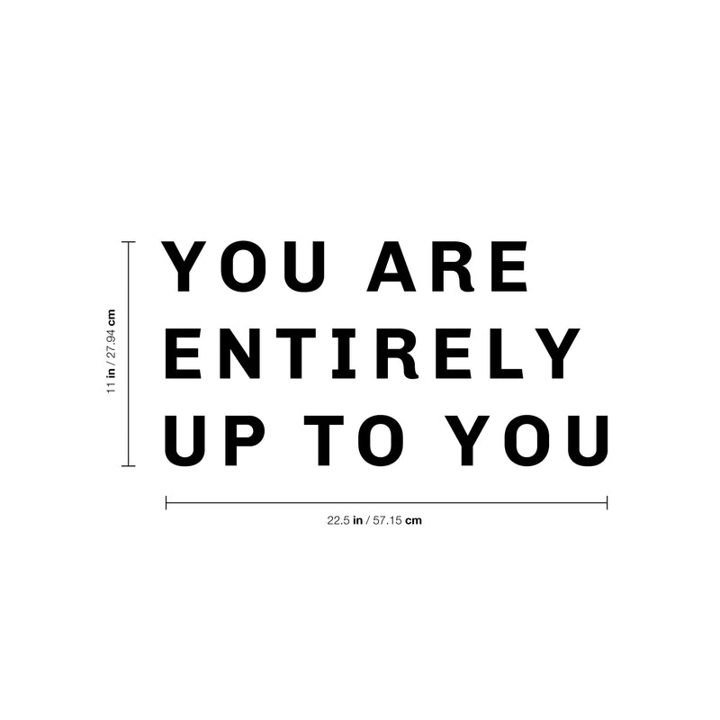 Vinyl Wall Art Decal - You are Entirely Up to You - 11" x 22.5" - Motivational Life Quote for Home Bedroom Living Room Work Office - Positive Quotes for Apartment Workplace Decor 4