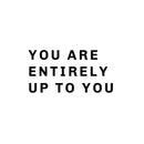 Vinyl Wall Art Decal - You Are Entirely Up To You - - Motivational Life Quote For Home Bedroom Living Room Work Office - Positive Quotes For Apartment Workplace Decor 1