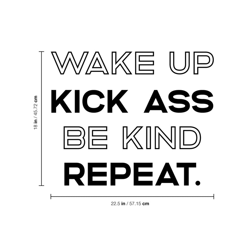 Vinyl Wall Art Decal - Wake Up Kick A$s Be Kind Repeat - 18" x 22.5" - Motivational Life Quote for Home Bedroom Living Room - Modern Quotes for Indoor Outdoor Apartment Dorm Room Decor 4