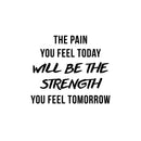 Vinyl Wall Art Decal - The Pain You Feel Today Will Be The Strength You Feel Tomorrow - 11" x 19" - Gym Fitness Lifestyle Locker Room Decor - Motivational Work Out Living Room Bedroom Home Decals 1