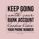 Vinyl Wall Art Decal - Keep Going Until Your Bank Account Looks Like Your Phone Number - 21" x 16" - Motivational Quote for Home Bedroom Living Room Apartment - Modern Work Office Workplace Decor 4
