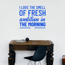 Vinyl Wall Art Decal - I Love The Smell of Fresh Ambition in The Morning - 20" x 23" - Motivational Home Bedroom Apartment Workplace Decor - Positive Living Room Office Work Quotes (20" x 23"; Blue) 1