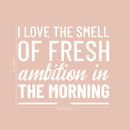 Vinyl Wall Art Decal - I Love The Smell of Fresh Ambition in The Morning - 20" x 23" - Motivational Home Bedroom Apartment Workplace Decor - Positive Living Room Office Work Quotes (20" x 23"; White) 4
