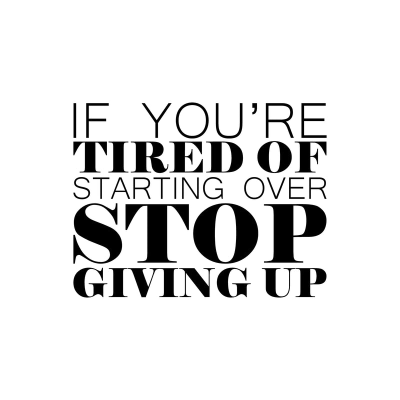 Vinyl Wall Art Decal - If You’re Tired of Starting Over Stop Giving Up - 18" x 23" - Motivational Home Bedroom Apartment Workplace - Positive Gym Fitness Living Room Door Office Work Quotes Decor 1